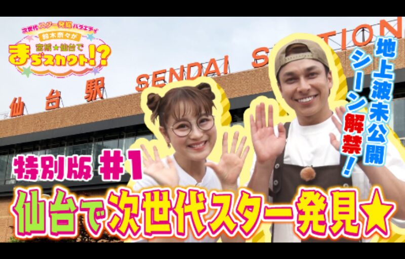 次世代スター発掘バラエティ 鈴木奈々が宮城・仙台でまぢスカウト！？がｔｏｐｏとＵ－ＮＥＸＴで配信中♪